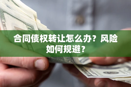 济南合同债权转让怎么办？风险如何规避？