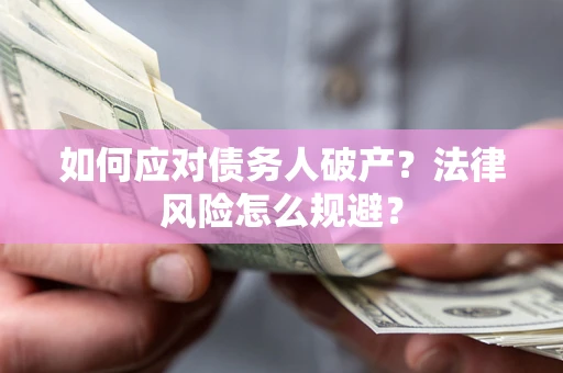 济南如何应对债务人破产？法律风险怎么规避？