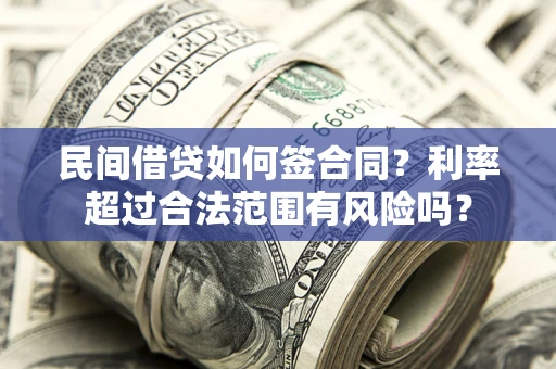 济南民间借贷如何签合同？利率超过合法范围有风险吗？
