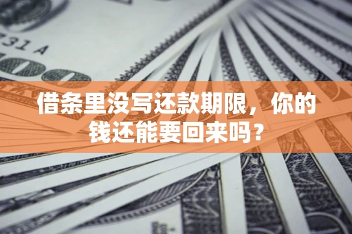 济南借条里没写还款期限，你的钱还能要回来吗？