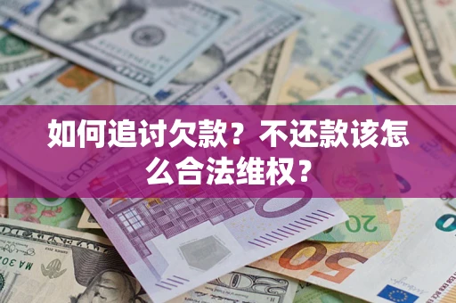 武汉如何追讨欠款？不还款该怎么合法维权？