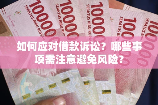 济南如何应对借款诉讼？哪些事项需注意避免风险？