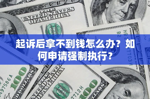 武汉起诉后拿不到钱怎么办？如何申请强制执行？
