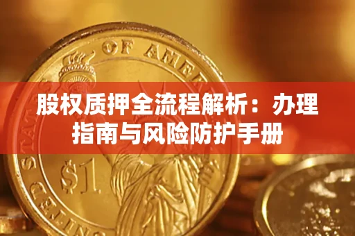 武汉股权质押全流程解析：办理指南与风险防护手册