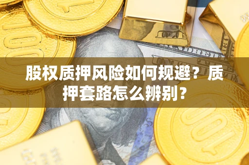 武汉股权质押风险如何规避？质押套路怎么辨别？