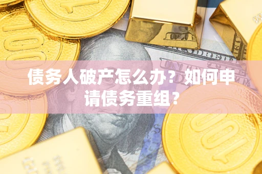 济南债务人破产怎么办？如何申请债务重组？