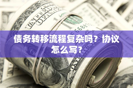 济南债务转移流程复杂吗？协议怎么写？
