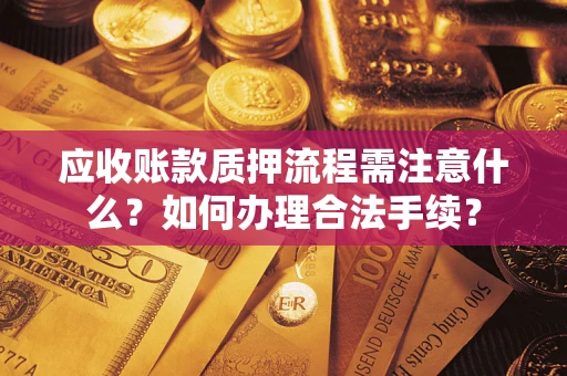 济南应收账款质押流程需注意什么？如何办理合法手续？