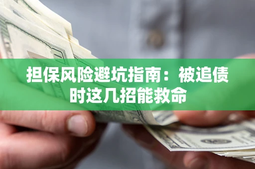 武汉担保风险避坑指南：被追债时这几招能救命