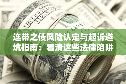济南连带之债风险认定与起诉避坑指南：看清这些法律陷阱，避免无辜背债