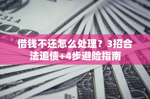 济南借钱不还怎么处理？3招合法追债+4步避险指南