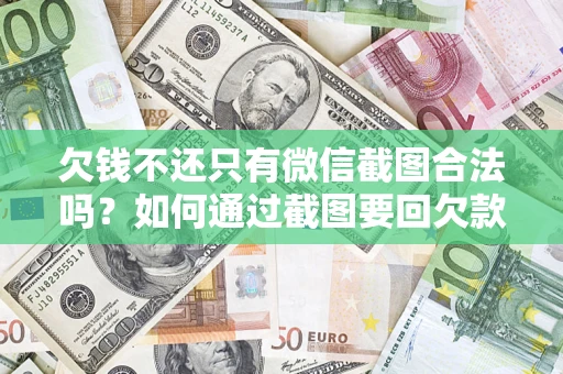 济南欠钱不还只有微信截图合法吗？如何通过截图要回欠款？