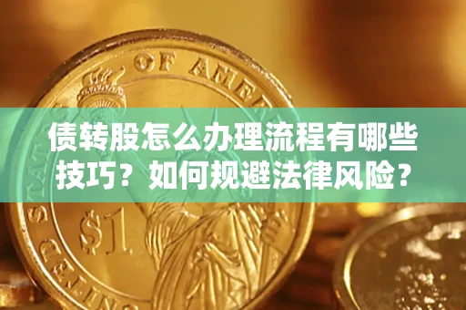 济南债转股怎么办理流程有哪些技巧？如何规避法律风险？