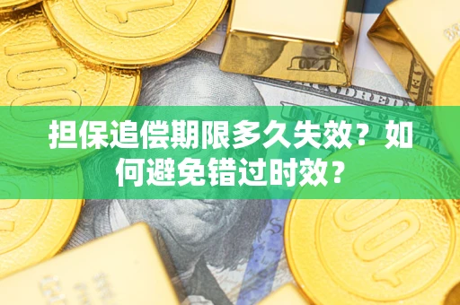 济南担保追偿期限多久失效？如何避免错过时效？