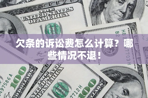 武汉欠条的诉讼费怎么计算?哪些情况不退! 武汉欠条的诉讼费怎么计算?哪些情况不退!