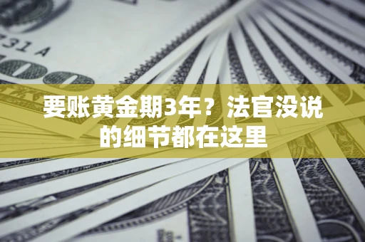 武汉要账黄金期3年？法官没说的细节都在这里