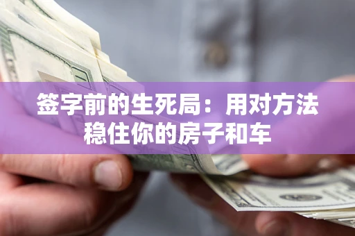 武汉签字前的生死局：用对方法稳住你的房子和车