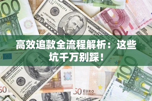 济南高效追款全流程解析：这些坑千万别踩！