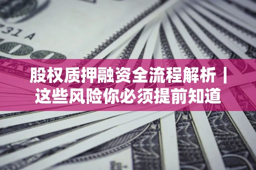 武汉股权质押融资全流程解析｜这些风险你必须提前知道
