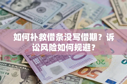 武汉如何补救借条没写借期？诉讼风险如何规避？
