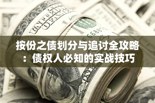 武汉按份之债划分与追讨全攻略：债权人必知的实战技巧
