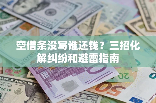 武汉空借条没写谁还钱？三招化解纠纷和避雷指南