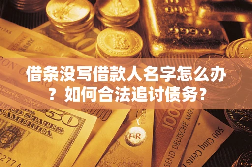 武汉借条没写借款人名字怎么办？如何合法追讨债务？