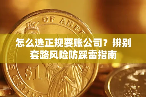 武汉怎么选正规要账公司？辨别套路风险防踩雷指南