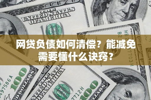 武汉网贷负债如何清偿？能减免需要懂什么诀窍？