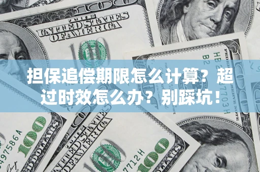 武汉担保追偿期限怎么计算？超过时效怎么办？别踩坑！