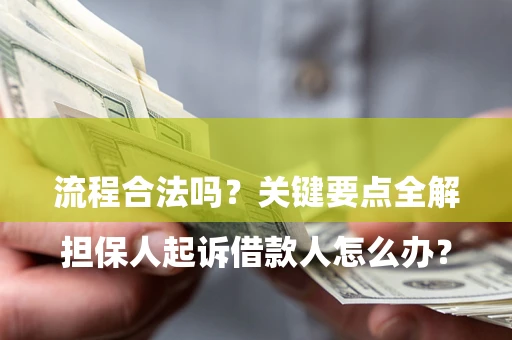 武汉

担保人起诉借款人怎么办？流程合法吗？关键要点全解析