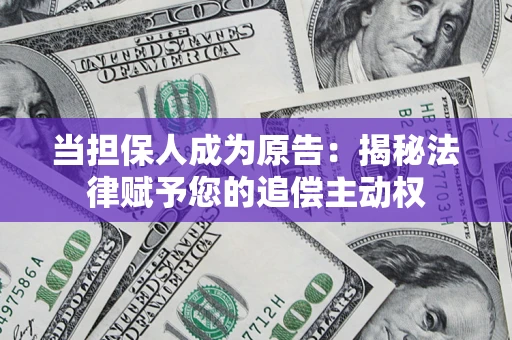 武汉当担保人成为原告:揭秘法律赋予您的追偿主动权 武汉当担保人成为原告:揭秘法律赋予您的追偿主动权
