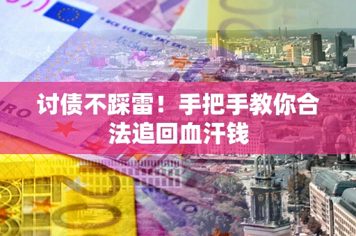 武汉讨债不踩雷！手把手教你合法追回血汗钱
