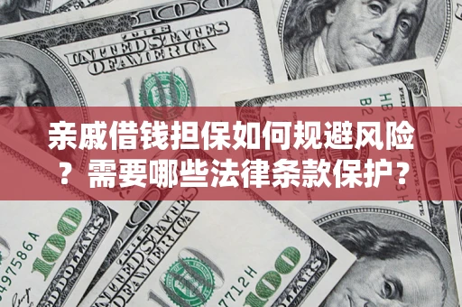 武汉亲戚借钱担保如何规避风险？需要哪些法律条款保护？
