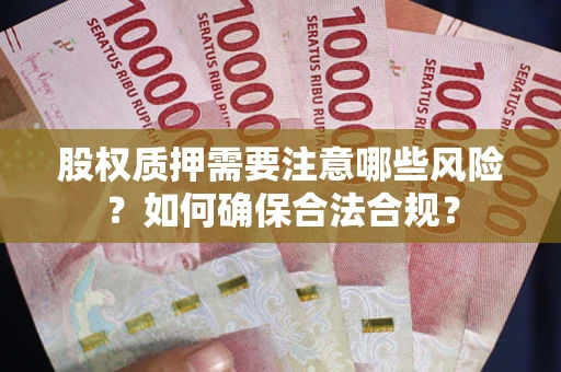 武汉股权质押需要注意哪些风险？如何确保合法合规？