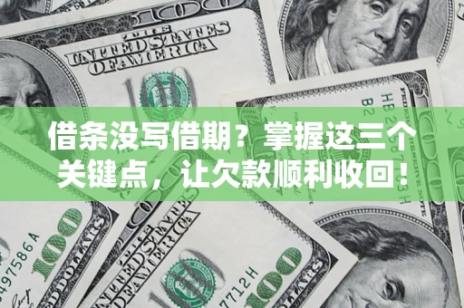 武汉借条没写借期？掌握这三个关键点，让欠款顺利收回！