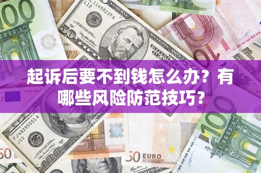 武汉起诉后要不到钱怎么办？有哪些风险防范技巧？