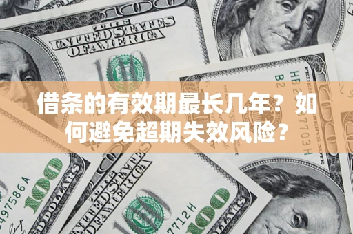 武汉借条的有效期最长几年？如何避免超期失效风险？