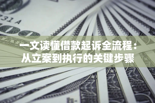 武汉一文读懂借款起诉全流程：从立案到执行的关键步骤