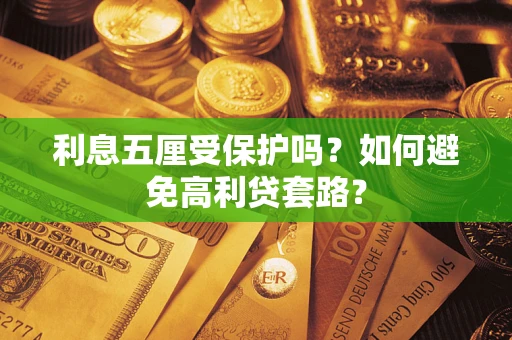 武汉利息五厘受保护吗？如何避免高利贷套路？