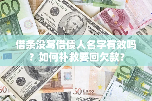 济南借条没写借债人名字有效吗？如何补救要回欠款？