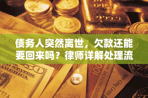武汉债务人突然离世，欠款还能要回来吗？律师详解处理流程