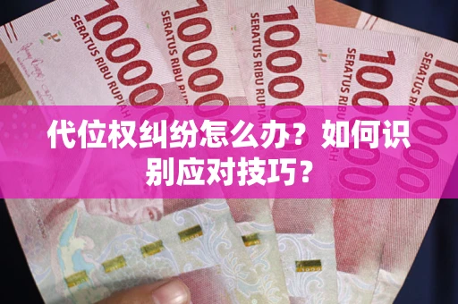 武汉代位权纠纷怎么办？如何识别应对技巧？