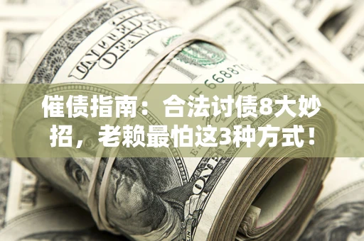 武汉催债指南：合法讨债8大妙招，老赖最怕这3种方式！