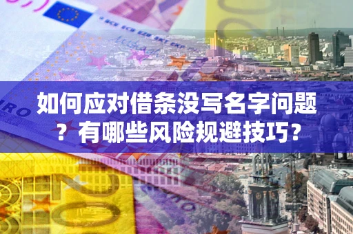 武汉如何应对借条没写名字问题？有哪些风险规避技巧？